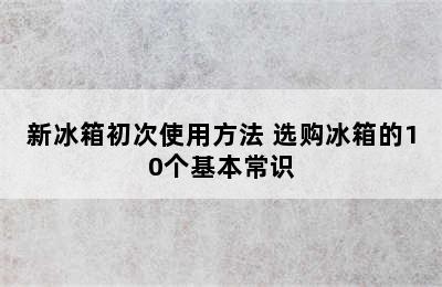 新冰箱初次使用方法 选购冰箱的10个基本常识